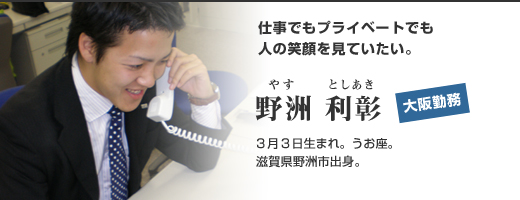 野洲 利彰 「仕事でもプライベートでも人の笑顔を見ていたい」