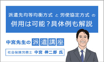 中宮先生の派遣講座「派遣先均等均衡方式と労使協定方式の併用は可能？具体例も解説」